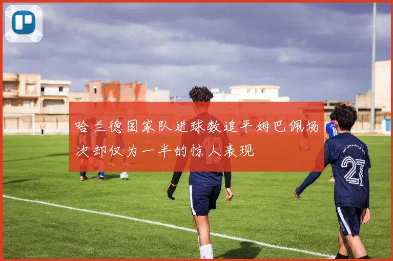 哈兰德国家队进球数追平姆巴佩场次却仅为一半的惊人表现