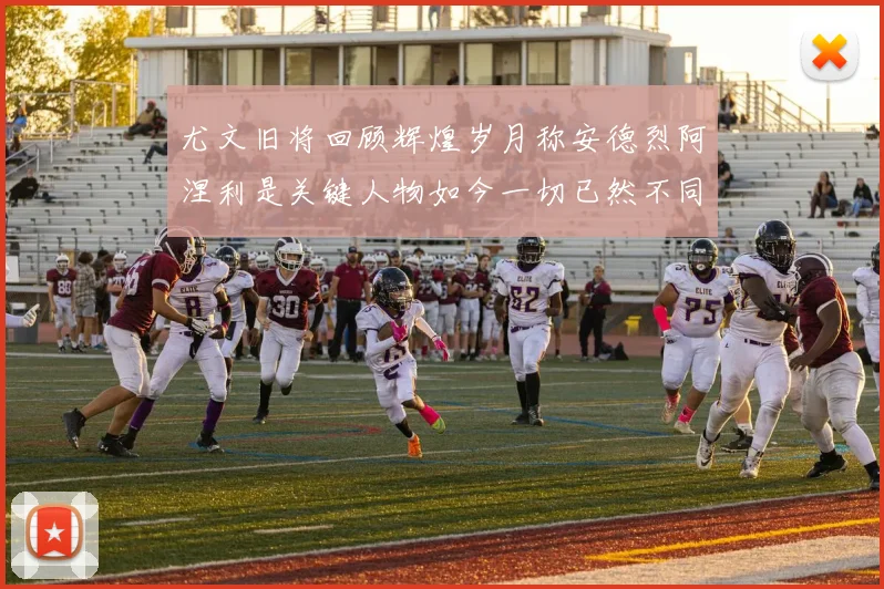 尤文旧将回顾辉煌岁月称安德烈阿涅利是关键人物如今一切已然不同