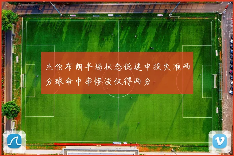 杰伦布朗半场状态低迷中投失准两分球命中率惨淡仅得两分